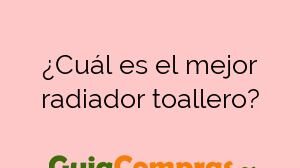 ¿Cuál es el mejor radiador toallero?