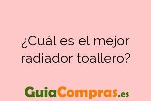¿Cuál es el mejor radiador toallero?