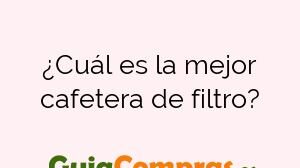 ¿Cuál es la mejor cafetera de filtro?