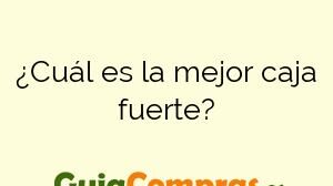 ¿Cuál es la mejor caja fuerte?