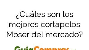 ¿Cuáles son los mejores cortapelos Moser del mercado?