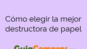 Cómo elegir la mejor destructora de papel