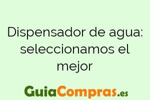 Dispensador de agua: seleccionamos el mejor