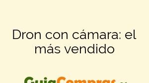 Dron con cámara: el más vendido