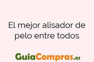 El mejor alisador de pelo entre todos