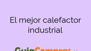 El mejor calefactor industrial