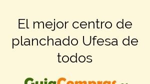 El mejor centro de planchado Ufesa de todos