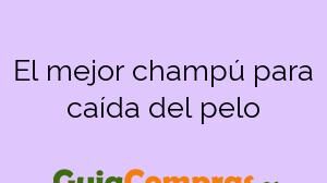 El mejor champú para caída del pelo