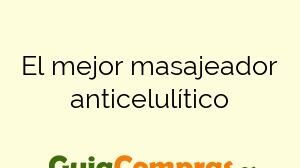 El mejor masajeador anticelulítico