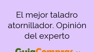 El mejor taladro atornillador. Opinión del experto