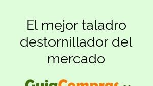 El mejor taladro destornillador del mercado