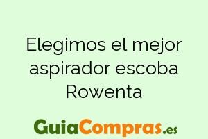 Elegimos el mejor aspirador escoba Rowenta
