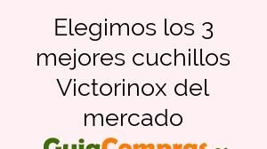 Elegimos los 3 mejores cuchillos Victorinox del mercado