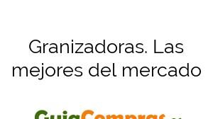 Granizadoras. Las mejores del mercado
