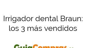 Irrigador dental Braun: los 3 más vendidos