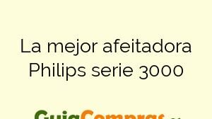 La mejor afeitadora Philips serie 3000