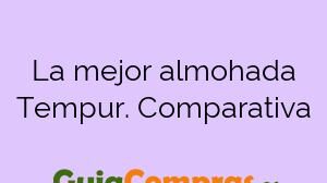La mejor almohada Tempur. Comparativa