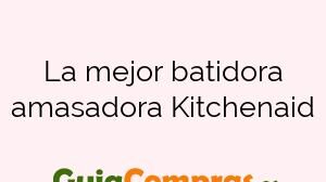 La mejor batidora amasadora Kitchenaid