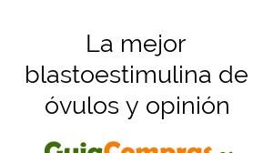 La mejor blastoestimulina de óvulos y opinión