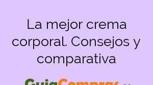 La mejor crema corporal. Consejos y comparativa