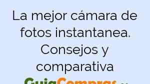 La mejor cámara de fotos instantanea. Consejos y comparativa