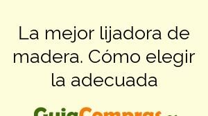 La mejor lijadora de madera. Cómo elegir la adecuada