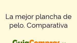 La mejor plancha de pelo. Comparativa