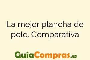 La mejor plancha de pelo. Comparativa
