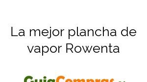 La mejor plancha de vapor Rowenta
