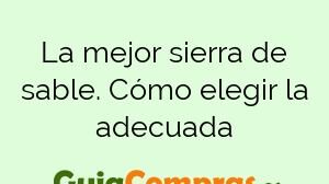 La mejor sierra de sable. Cómo elegir la adecuada