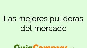 Las mejores pulidoras del mercado