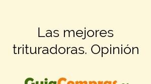 Las mejores trituradoras. Opinión