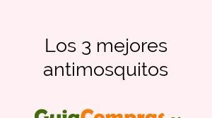 Los 3 mejores antimosquitos