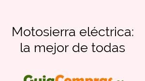 Motosierra eléctrica: la mejor de todas