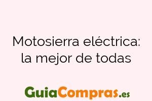 Motosierra eléctrica: la mejor de todas