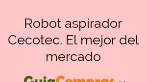 Robot aspirador Cecotec. El mejor del mercado