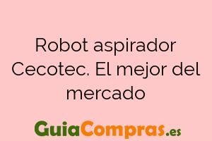 Robot aspirador Cecotec. El mejor del mercado