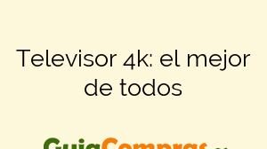 Televisor 4k: el mejor de todos