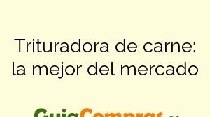 Trituradora de carne: la mejor del mercado