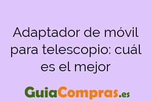 Adaptador de móvil para telescopio: cuál es el mejor