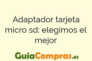 Adaptador tarjeta micro sd: elegimos el mejor