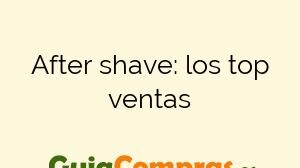 After shave: los top ventas