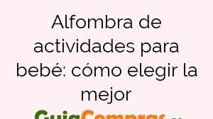 Alfombra de actividades para bebé: cómo elegir la mejor