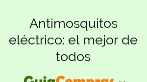 Antimosquitos eléctrico: el mejor de todos