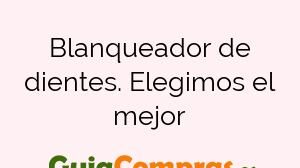 Blanqueador de dientes. Elegimos el mejor