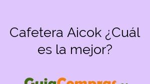 Cafetera Aicok ¿Cuál es la mejor?