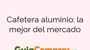 Cafetera aluminio: la mejor del mercado