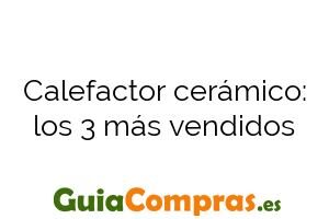 Calefactor cerámico: los 3 más vendidos