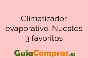Climatizador evaporativo. Nuestos 3 favoritos
