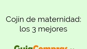 Cojín de maternidad: los 3 mejores